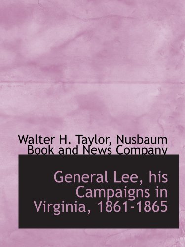 General Lee, his Campaigns in Virginia, 1861-1865 (9781140560678) by Taylor, Walter H.; Nusbaum Book And News Company, .