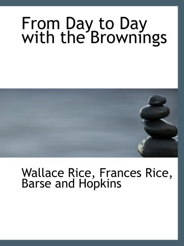 From Day to Day with the Brownings (9781140561606) by Rice, Wallace; Rice, Frances; Barse And Hopkins, .