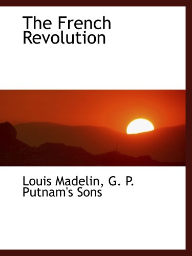 The French Revolution (9781140561934) by Madelin, Louis; G. P. Putnam's Sons, .