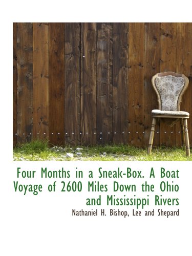 Four Months in a Sneak-Box. A Boat Voyage of 2600 Miles Down the Ohio and Mississippi Rivers (9781140562504) by Lee And Shepard, .; Bishop, Nathaniel H.
