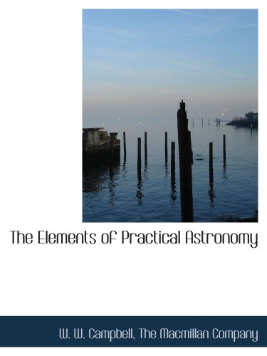The Elements of Practical Astronomy (9781140568803) by The Macmillan Company, .; Campbell, W. W.