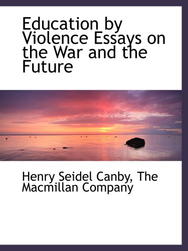 Education by Violence Essays on the War and the Future (9781140569473) by The Macmillan Company, .; Canby, Henry Seidel