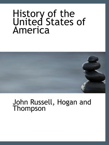 History of the United States of America (9781140570738) by Russell, John; Hogan And Thompson, .