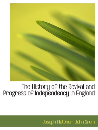 The History of the Revival and Progress of Independency in England (9781140571094) by Fletcher, Joseph; John Snom, .