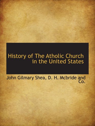 History of The Atholic Church in the United States (9781140572930) by Shea, John Gilmary; D. H. Mcbride And Co., .