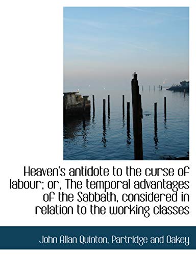 9781140575955: Heaven's antidote to the curse of labour; or, The temporal advantages of the Sabbath, considered in relation to the working classes