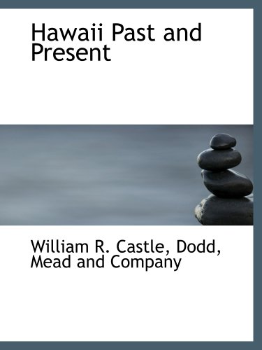 Hawaii Past and Present (9781140576259) by Dodd, Mead And Company, .; Castle, William R.