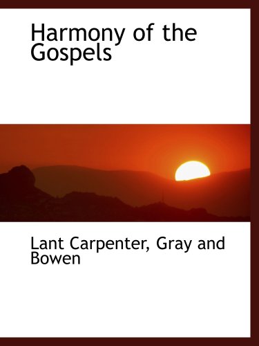 Harmony of the Gospels (9781140576532) by Carpenter, Lant; Gray And Bowen, .