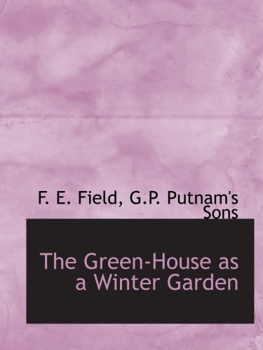 The Green-House as a Winter Garden (9781140578079) by G.P. Putnam's Sons, .; Field, F. E.