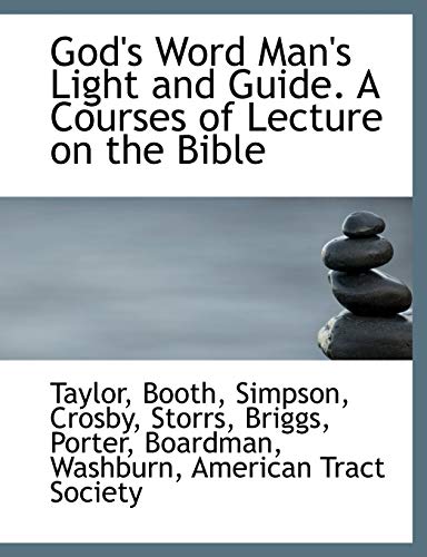 God's Word Man's Light and Guide. A Courses of Lecture on the Bible (9781140579229) by Taylor; Booth