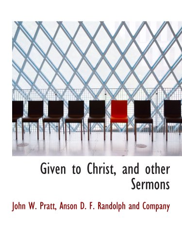 Given to Christ, and other Sermons (9781140579571) by Anson D. F. Randolph And Company, .; Pratt, John W.