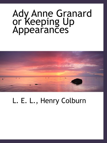 Ady Anne Granard or Keeping Up Appearances (9781140581338) by L., L. E.; Henry Colburn, .