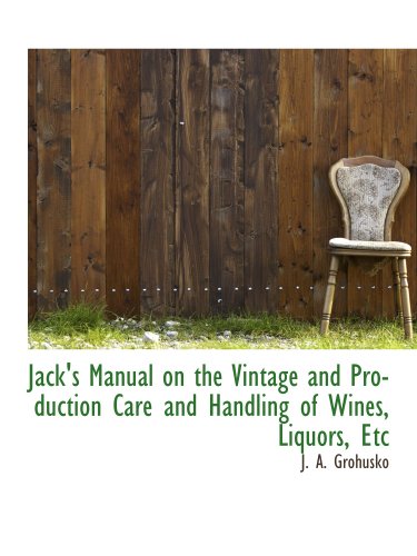 Stock image for Jack's Manual on the Vintage and Production Care and Handling of Wines, Liquors, Etc for sale by Revaluation Books