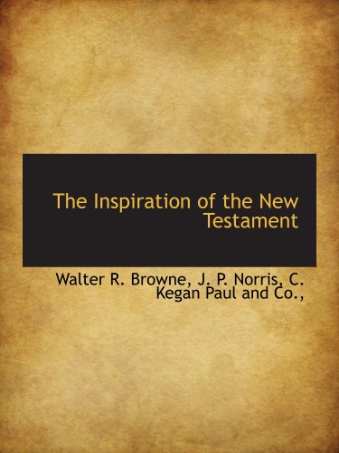 The Inspiration of the New Testament (9781140586524) by Browne, Walter R.; Norris, J. P.; C. Kegan Paul And Co.,, .