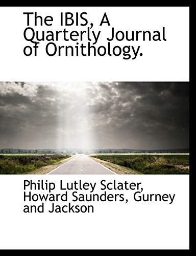 The IBIS, A Quarterly Journal of Ornithology. (9781140588658) by Sclater, Philip Lutley; Saunders, Howard