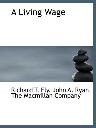 A Living Wage (9781140594437) by The Macmillan Company, .; Ely, Richard T.; Ryan, John A.