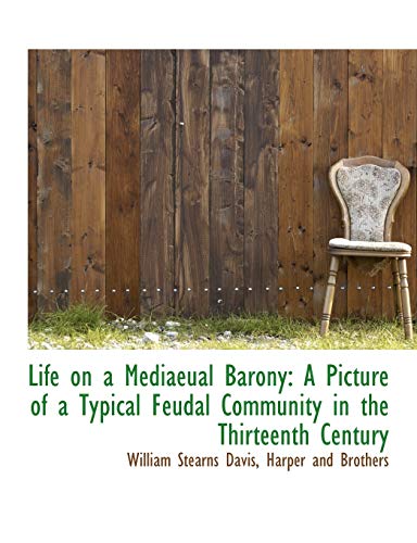Life on a Mediaeual Barony: A Picture of a Typical Feudal Community in the Thirteenth Century (9781140595663) by Davis, William Stearns