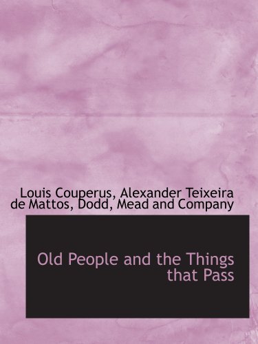 Old People and the Things that Pass (9781140600602) by Dodd, Mead And Company, .; Couperus, Louis; Mattos, Alexander Teixeira De