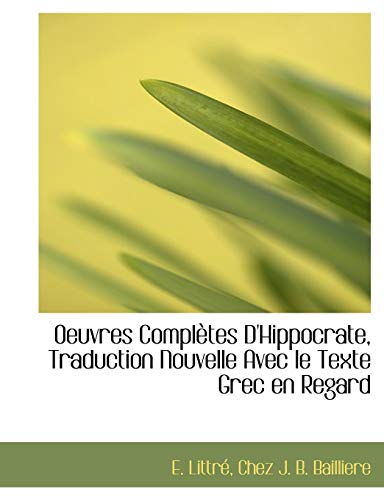 Oeuvres Completes D'Hippocrate, Traduction Nouvelle Avec Le Texte Grec En Regard (French Edition) (9781140601180) by Littr, E.
