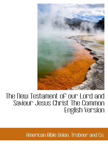 The New Testament of our Lord and Saviour Jesus Christ The Common English Version (9781140603863) by Union, American Bible; Trubner And Co., .
