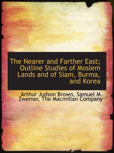 Stock image for The Nearer and Farther East; Outline Studies of Moslem Lands and of Siam, Burma, and Korea for sale by Revaluation Books