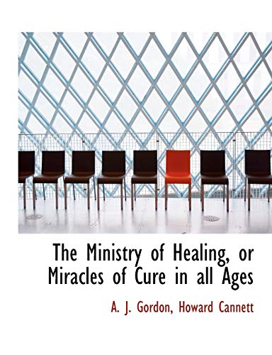 The Ministry of Healing, or Miracles of Cure in all Ages (9781140608387) by Gordon, A. J.