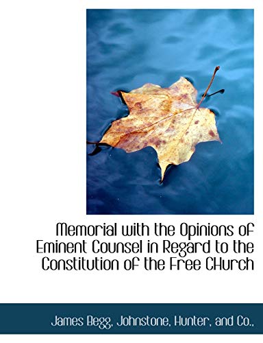 Memorial with the Opinions of Eminent Counsel in Regard to the Constitution of the Free CHurch (9781140609216) by Begg, James