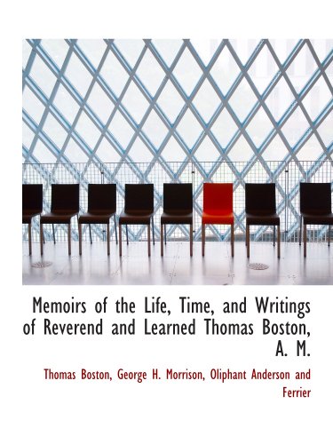 Memoirs of the Life, Time, and Writings of Reverend and Learned Thomas Boston, A. M. (9781140609834) by Boston, Thomas; Morrison, George H.; Oliphant Anderson And Ferrier, .