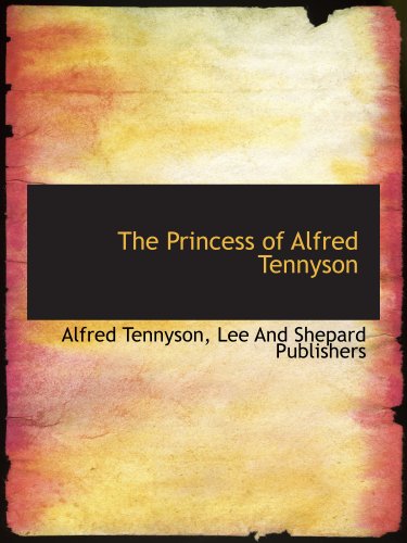 The Princess of Alfred Tennyson (9781140610441) by Tennyson, Alfred; Lee And Shepard Publishers, .