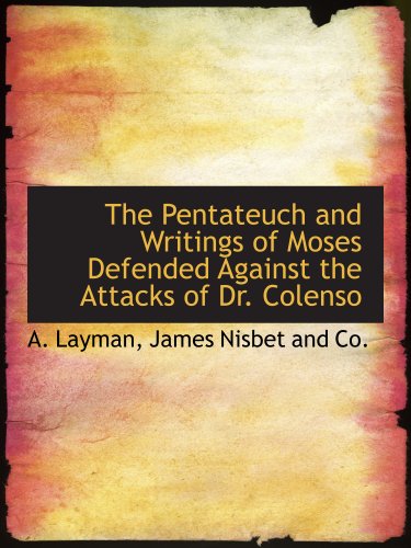 The Pentateuch and Writings of Moses Defended Against the Attacks of Dr. Colenso (9781140615262) by James Nisbet And Co., .; Layman, A.