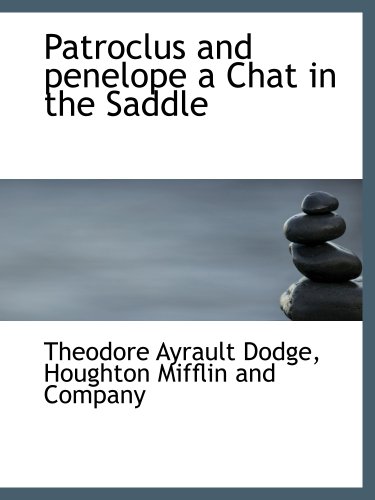 Patroclus and penelope a Chat in the Saddle (9781140615910) by Houghton Mifflin And Company, .; Dodge, Theodore Ayrault