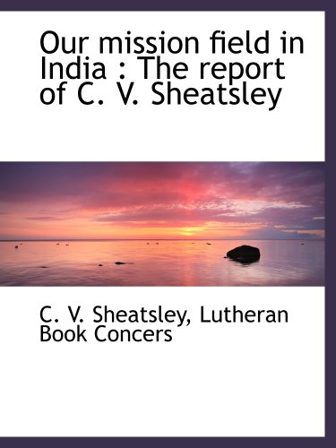 Imagen de archivo de Our mission field in India : The report of C. V. Sheatsley a la venta por Revaluation Books