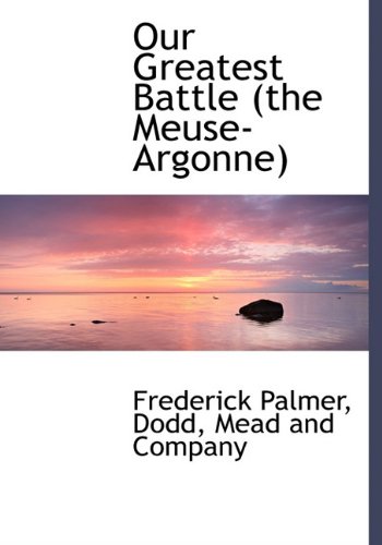 Our Greatest Battle (the Meuse-Argonne) (9781140617815) by Palmer, Frederick