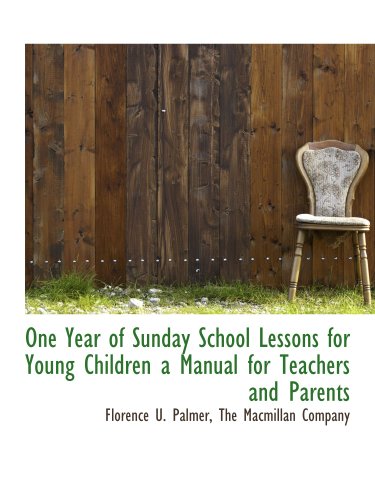 One Year of Sunday School Lessons for Young Children a Manual for Teachers and Parents (9781140620013) by The Macmillan Company, .; Palmer, Florence U.