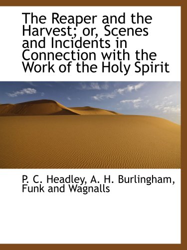 The Reaper and the Harvest; or, Scenes and Incidents in Connection with the Work of the Holy Spirit (9781140626992) by Headley, P. C.; Funk And Wagnalls, .; Burlingham, A. H.