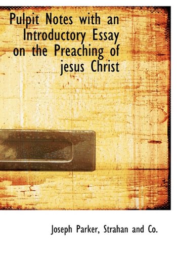 Pulpit Notes with an Introductory Essay on the Preaching of jesus Christ (9781140628163) by Parker, Joseph
