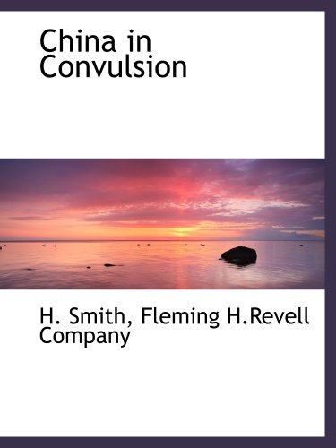 China in Convulsion (French Edition) (9781140628347) by Smith, H.; Fleming H.Revell Company, .