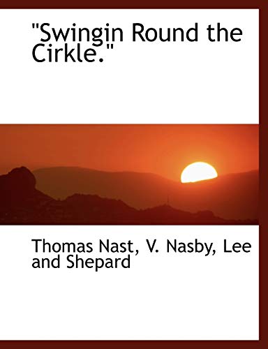 "Swingin Round the Cirkle." (9781140630654) by Nast, Thomas; Nasby, V.