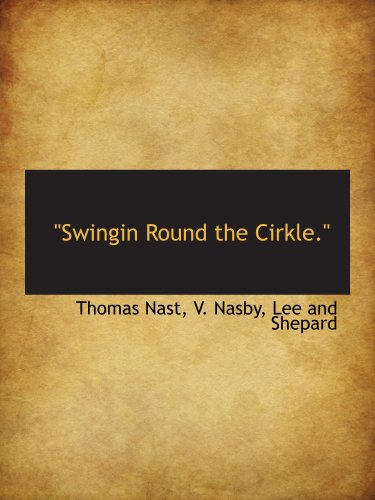 "Swingin Round the Cirkle." (9781140630661) by Nast, Thomas; Lee And Shepard, .; Nasby, V.