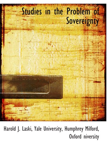Studies in the Problem of Sovereignty (9781140632153) by Yale University, .; Laski, Harold J.; Humphrey Milford, .; Oxford Niversity, .