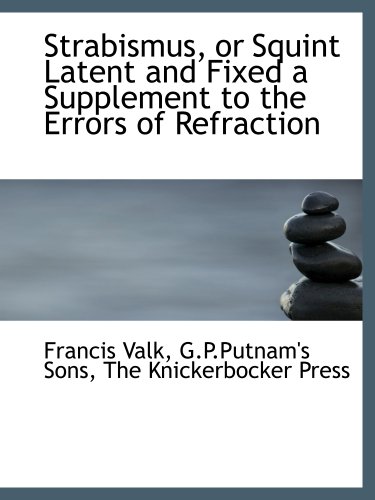 Strabismus, or Squint Latent and Fixed a Supplement to the Errors of Refraction (9781140632443) by Valk, Francis; G.P.Putnam's Sons, .; The Knickerbocker Press, .