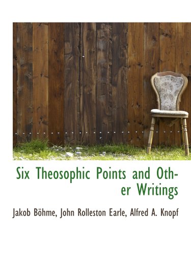 Six Theosophic Points and Other Writings (9781140636946) by BÃ¶hme, Jakob; Alfred A. Knopf, .; Earle, John Rolleston