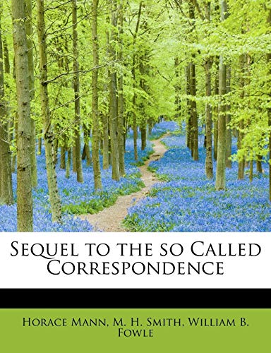 Sequel to the so Called Correspondence (9781140639275) by Mann, Horace; Smith, M. H.