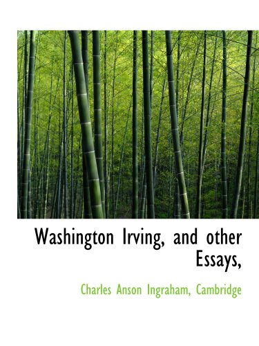 Washington Irving, and other Essays, (9781140641377) by Ingraham, Charles Anson; Cambridge, .