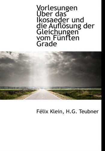 Vorlesungen Uber Das Ikosaeder Und Die Auflosung Der Gleichungen Vom Funften Grade (German Edition) (9781140642152) by Klein, Flix; Klein, F. LIX; Klein, Felix