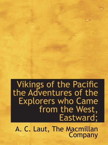 Vikings of the Pacific the Adventures of the Explorers who Came from the West, Eastward; (9781140643104) by The Macmillan Company, .; Laut, A. C.