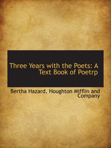 Three Years with the Poets: A Text Book of Poetrp (9781140648314) by Houghton Mifflin And Company, .; Hazard, Bertha