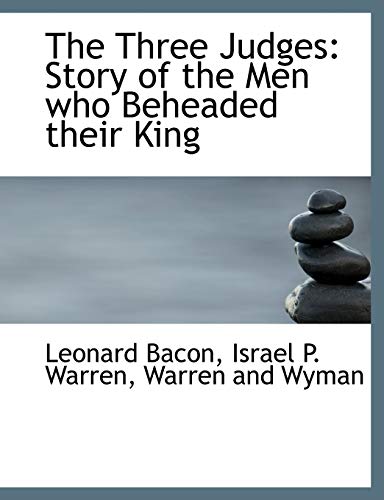 The Three Judges: Story of the Men who Beheaded their King (9781140648390) by Bacon, Leonard; Warren, Israel P.