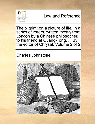 The pilgrim: or, a picture of life. In a series of letters, written mostly from London by a Chinese philosopher, to his friend at Quang-Tong. ... By the editor of Chrysal. Volume 2 of 2 - Charles Johnstone