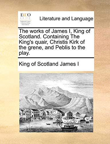 Beispielbild fr The works of James I, King of Scotland Containing The King's quair, Christis Kirk of the grene, and Peblis to the play zum Verkauf von PBShop.store US